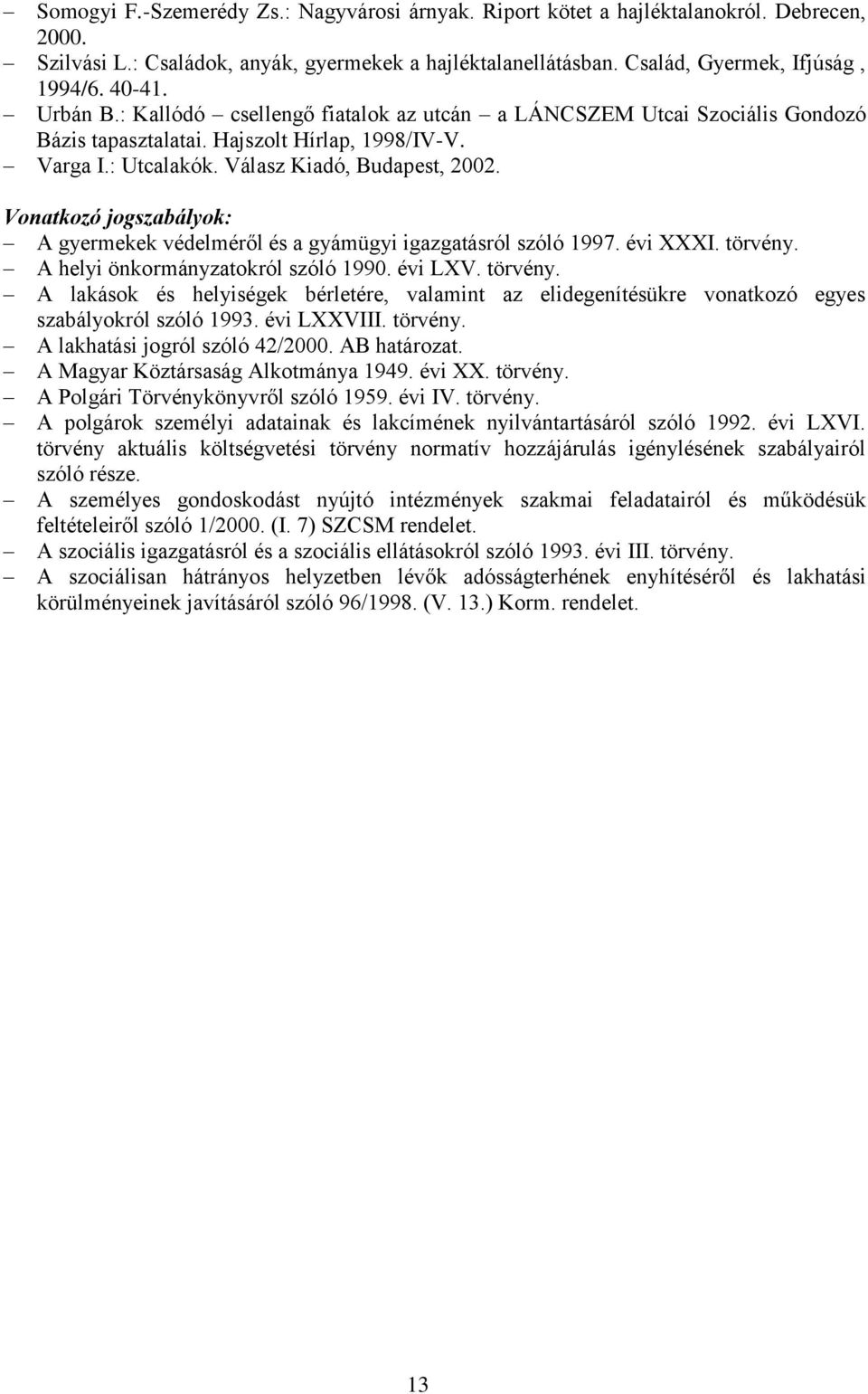 Vonatkozó jogszabályok: A gyermekek védelméről és a gyámügyi igazgatásról szóló 1997. évi XXXI. törvény.