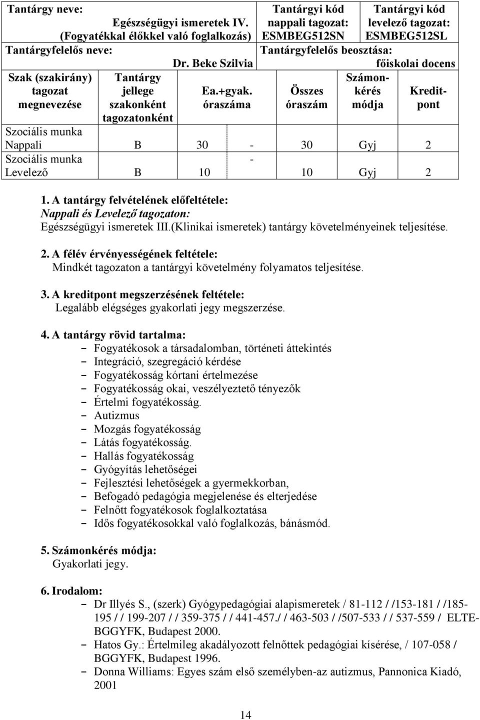 Nappali B 30-30 Gyj 2 - Levelező B 10 10 Gyj 2 1. A tantárgy felvételének előfeltétele: Nappali és Levelező tagozaton: Egészségügyi ismeretek III.