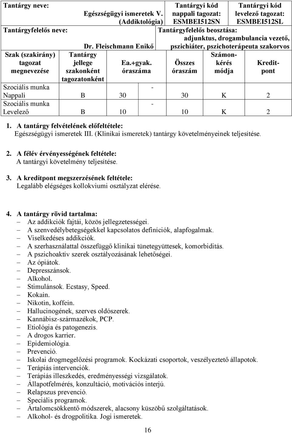 óraszáma - - nappali tagozat: ESMBEI512SN levelező tagozat: ESMBEI512SL Tantárgyfelelős beosztása: adjunktus, drogambulancia vezető, pszichiáter, pszichoterápeuta szakorvos Összes óraszám Számonkérés