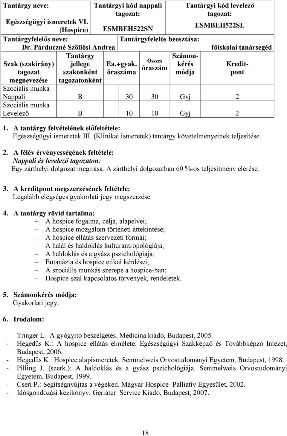 óraszáma Összes óraszám Számonkérés módja Kreditpont Nappali B 30 30 Gyj 2 Levelező B 10 10 Gyj 2 1. A tantárgy felvételének előfeltétele: Egészségügyi ismeretek III.