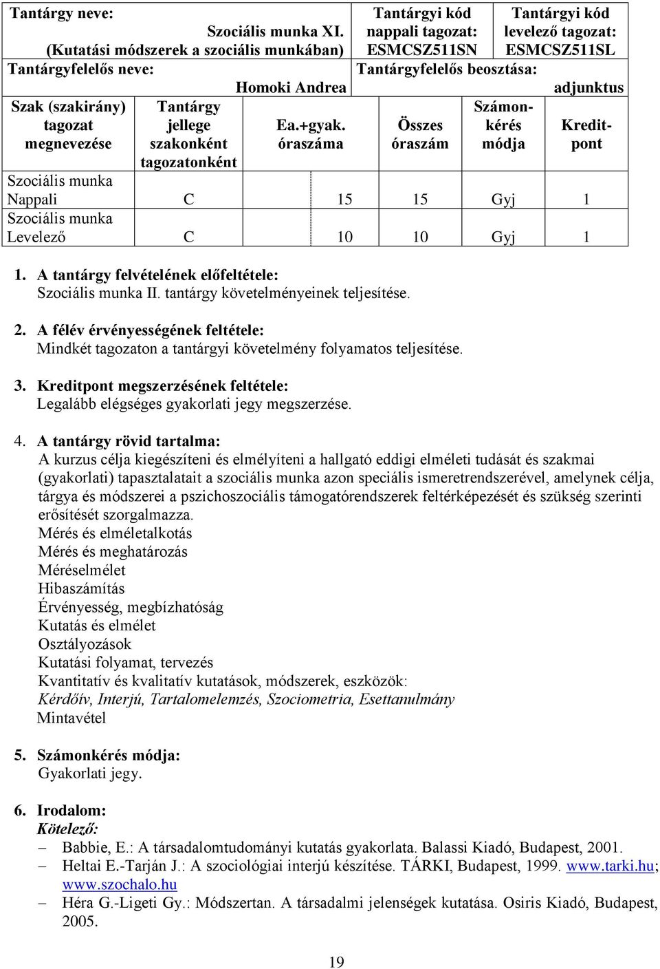 Kreditpont Nappali C 15 15 Gyj 1 Levelező C 10 10 Gyj 1 1. A tantárgy felvételének előfeltétele: II. tantárgy követelményeinek teljesítése. 2.