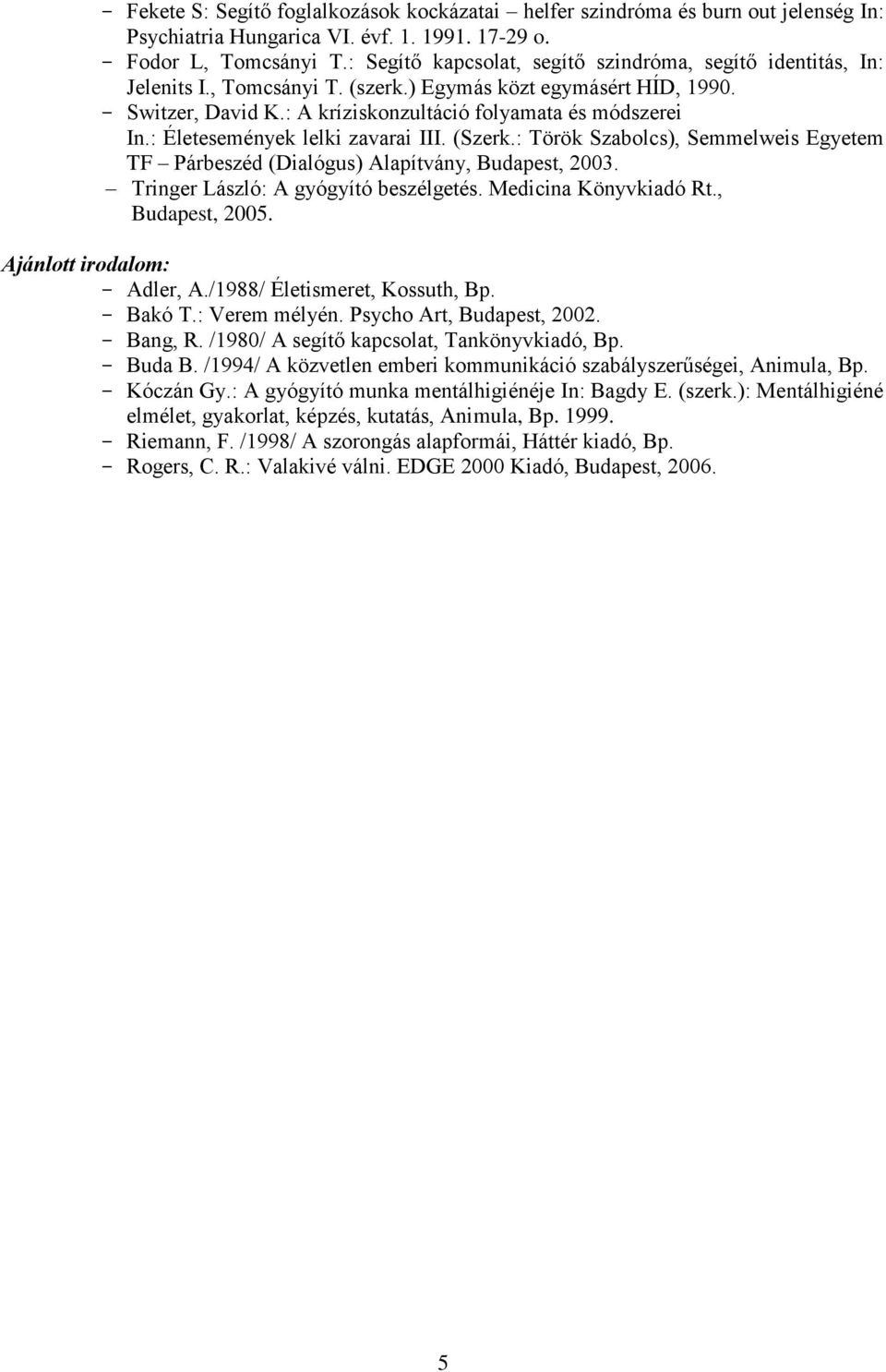 : Életesemények lelki zavarai III. (Szerk.: Török Szabolcs), Semmelweis Egyetem TF Párbeszéd (Dialógus) Alapítvány, Budapest, 2003. Tringer László: A gyógyító beszélgetés. Medicina Könyvkiadó Rt.