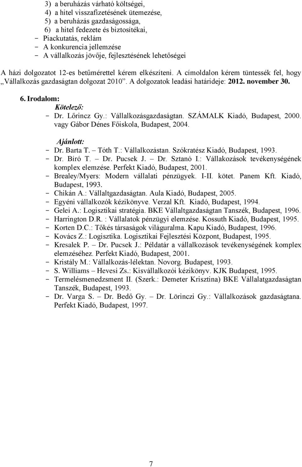 A dolgozatok leadási határideje: 2012. november 30. 6. Irodalom: Kötelező: - Dr. Lőrincz Gy.: Vállalkozásgazdaságtan. SZÁMALK Kiadó, Budapest, 2000. vagy Gábor Dénes Főiskola, Budapest, 2004.