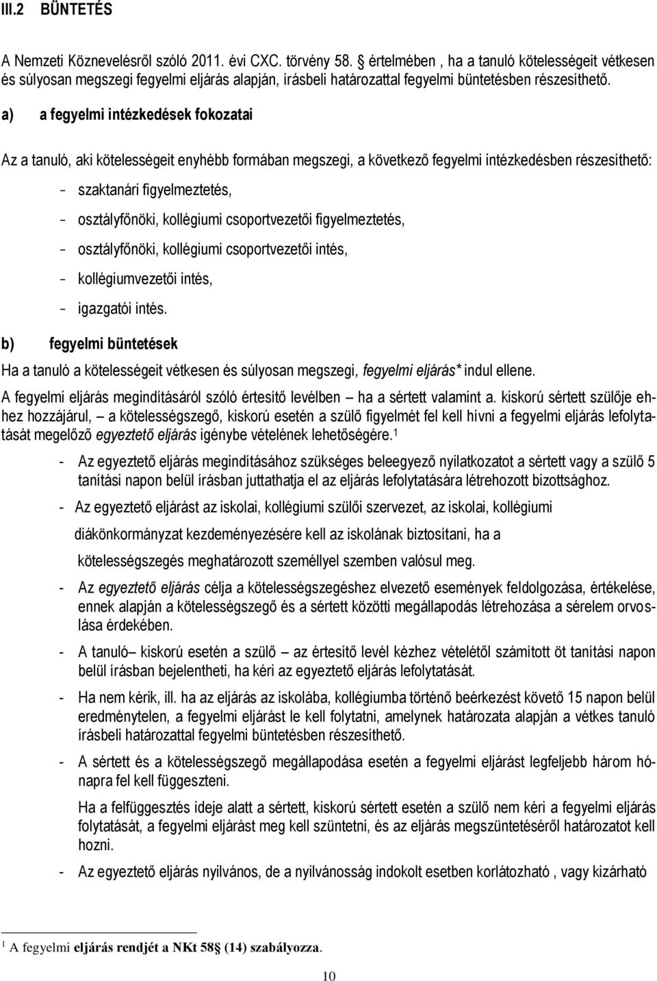 a) a fegyelmi intézkedések fokozatai Az a tanuló, aki kötelességeit enyhébb formában megszegi, a következő fegyelmi intézkedésben részesíthető: - szaktanári figyelmeztetés, - osztályfőnöki,