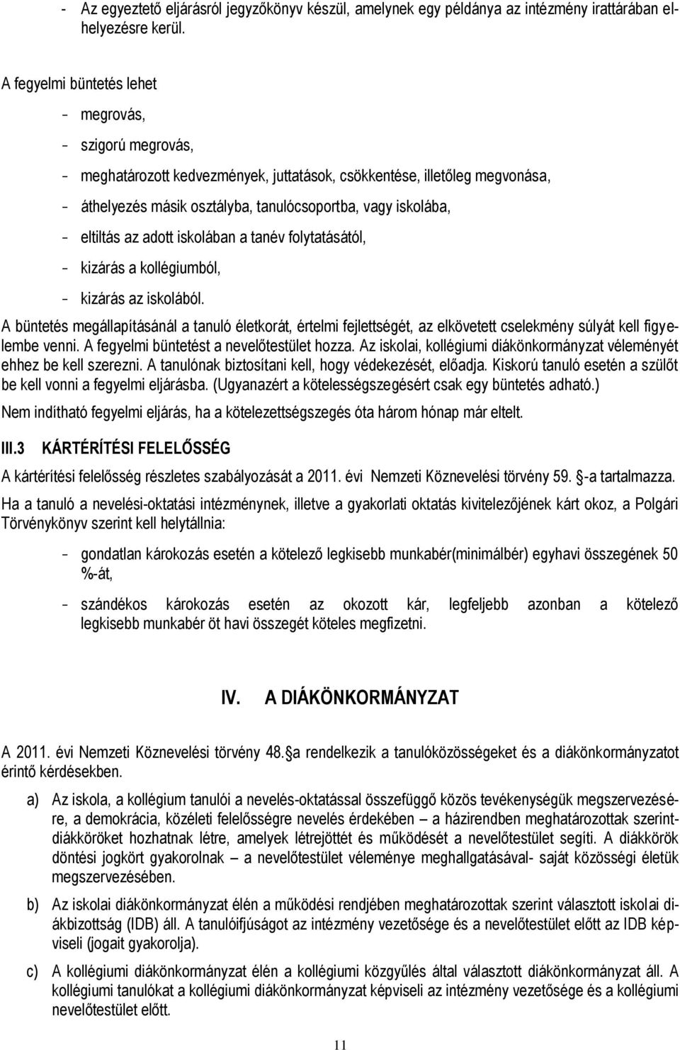 eltiltás az adott iskolában a tanév folytatásától, - kizárás a kollégiumból, - kizárás az iskolából.