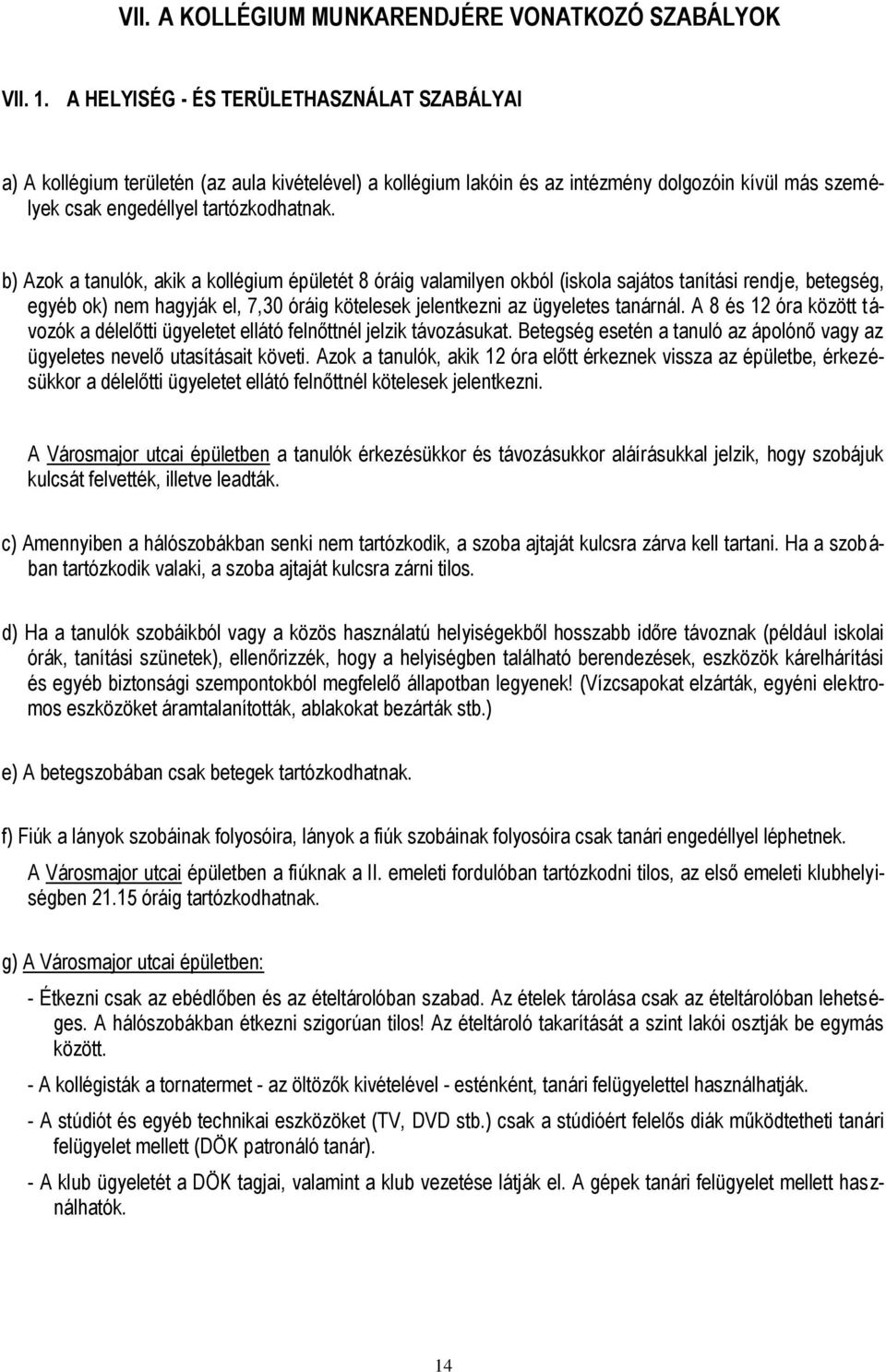 b) Azok a tanulók, akik a kollégium épületét 8 óráig valamilyen okból (iskola sajátos tanítási rendje, betegség, egyéb ok) nem hagyják el, 7,30 óráig kötelesek jelentkezni az ügyeletes tanárnál.