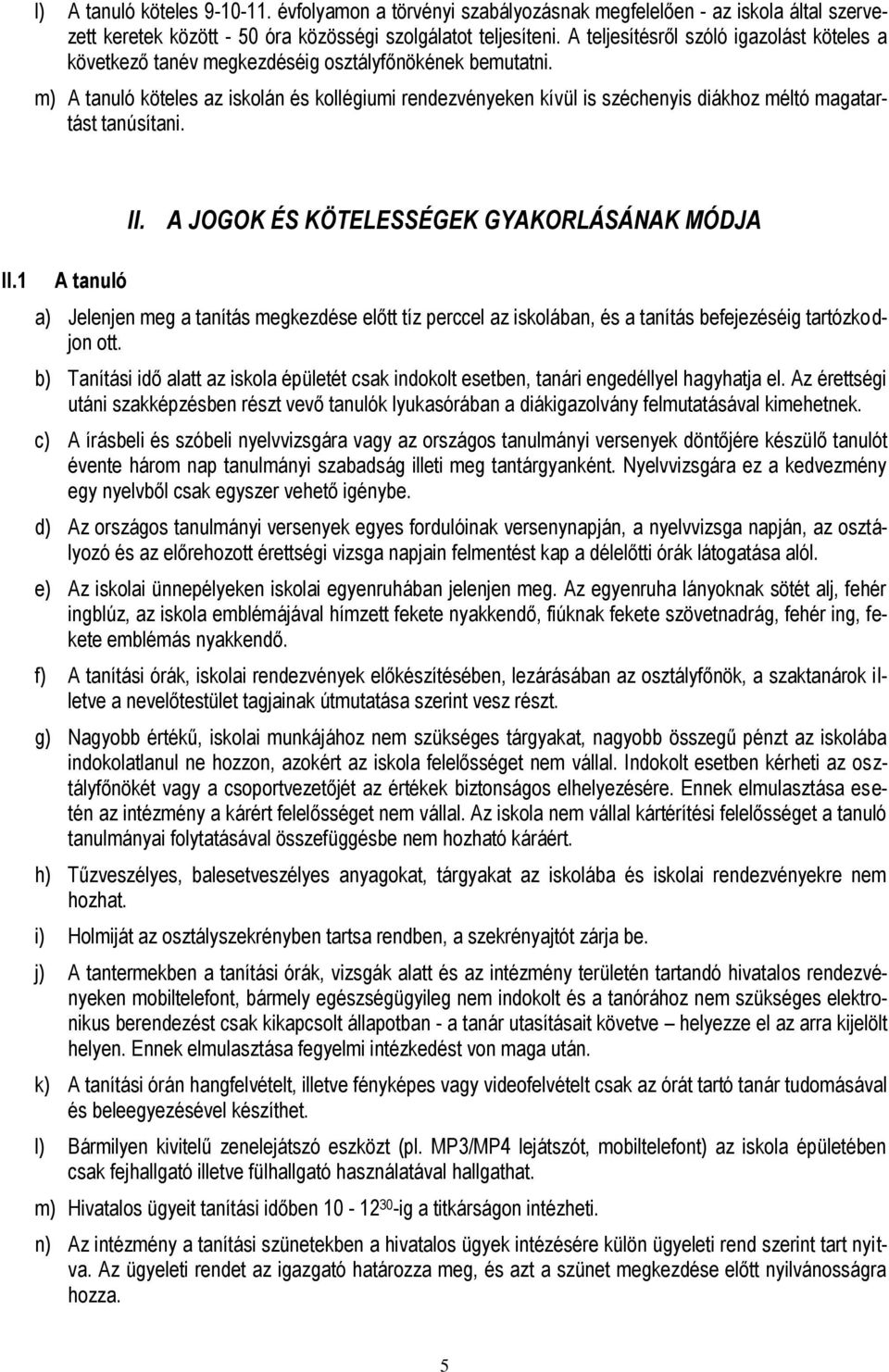 m) A tanuló köteles az iskolán és kollégiumi rendezvényeken kívül is széchenyis diákhoz méltó magatartást tanúsítani. II. A JOGOK ÉS KÖTELESSÉGEK GYAKORLÁSÁNAK MÓDJA II.