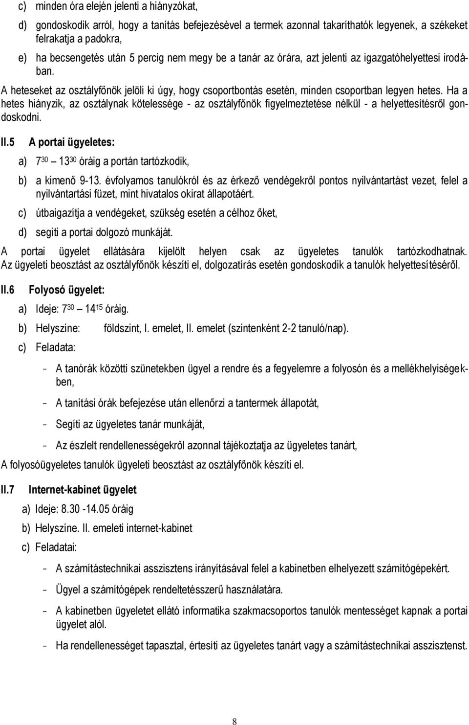 Ha a hetes hiányzik, az osztálynak kötelessége - az osztályfőnök figyelmeztetése nélkül - a helyettesítésről gondoskodni. II.