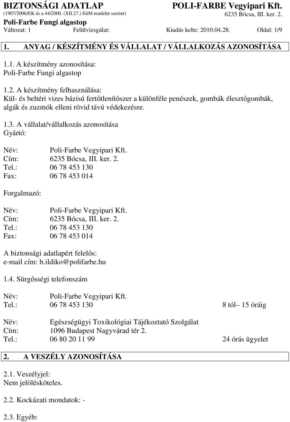 1.3. A vállalat/vállalkozás azonosítása Gyártó: Név: Poli-Farbe Vegyipari Kft. Cím: 6235 Bócsa, III. ker. 2. Tel.: 06 78 453 130 Fax: 06 78 453 014 Forgalmazó: Név: Poli-Farbe Vegyipari Kft.