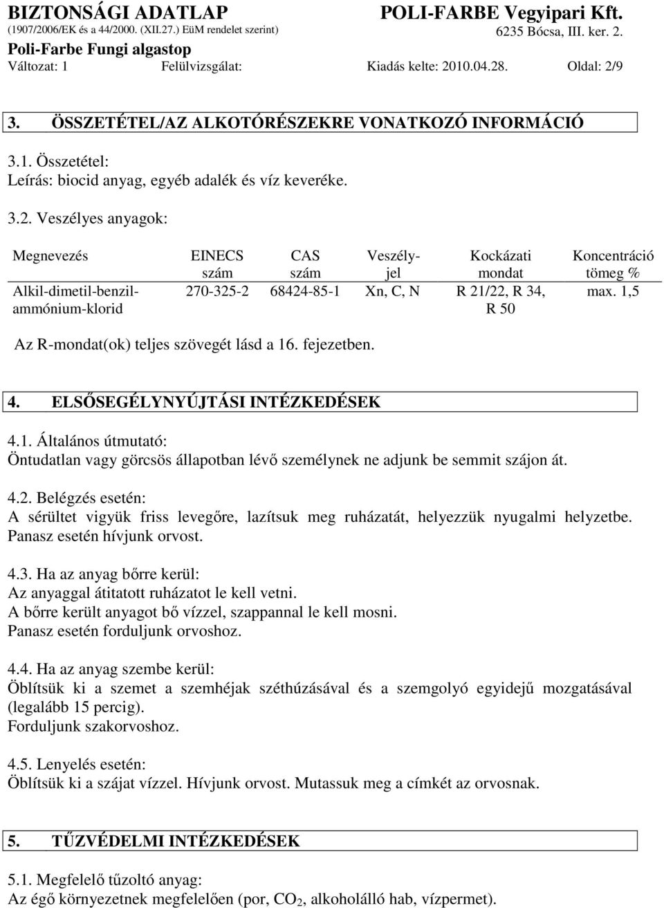 1,5 Az R-mondat(ok) teljes szövegét lásd a 16. fejezetben. 4. ELSİSEGÉLYNYÚJTÁSI INTÉZKEDÉSEK 4.1. Általános útmutató: Öntudatlan vagy görcsös állapotban lévı személynek ne adjunk be semmit szájon át.