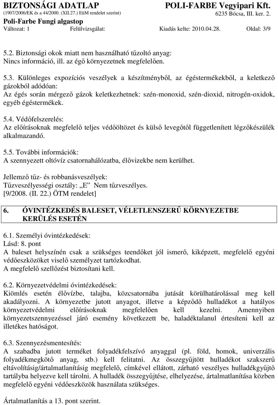 Különleges expozíciós veszélyek a készítménybıl, az égéstermékekbıl, a keletkezı gázokból adódóan: Az égés során mérgezı gázok keletkezhetnek: szén-monoxid, szén-dioxid, nitrogén-oxidok, egyéb