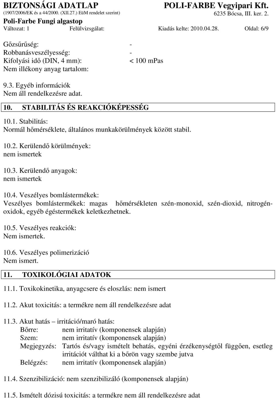 Kerülendı körülmények: nem ismertek 10.3. Kerülendı anyagok: nem ismertek 10.4.