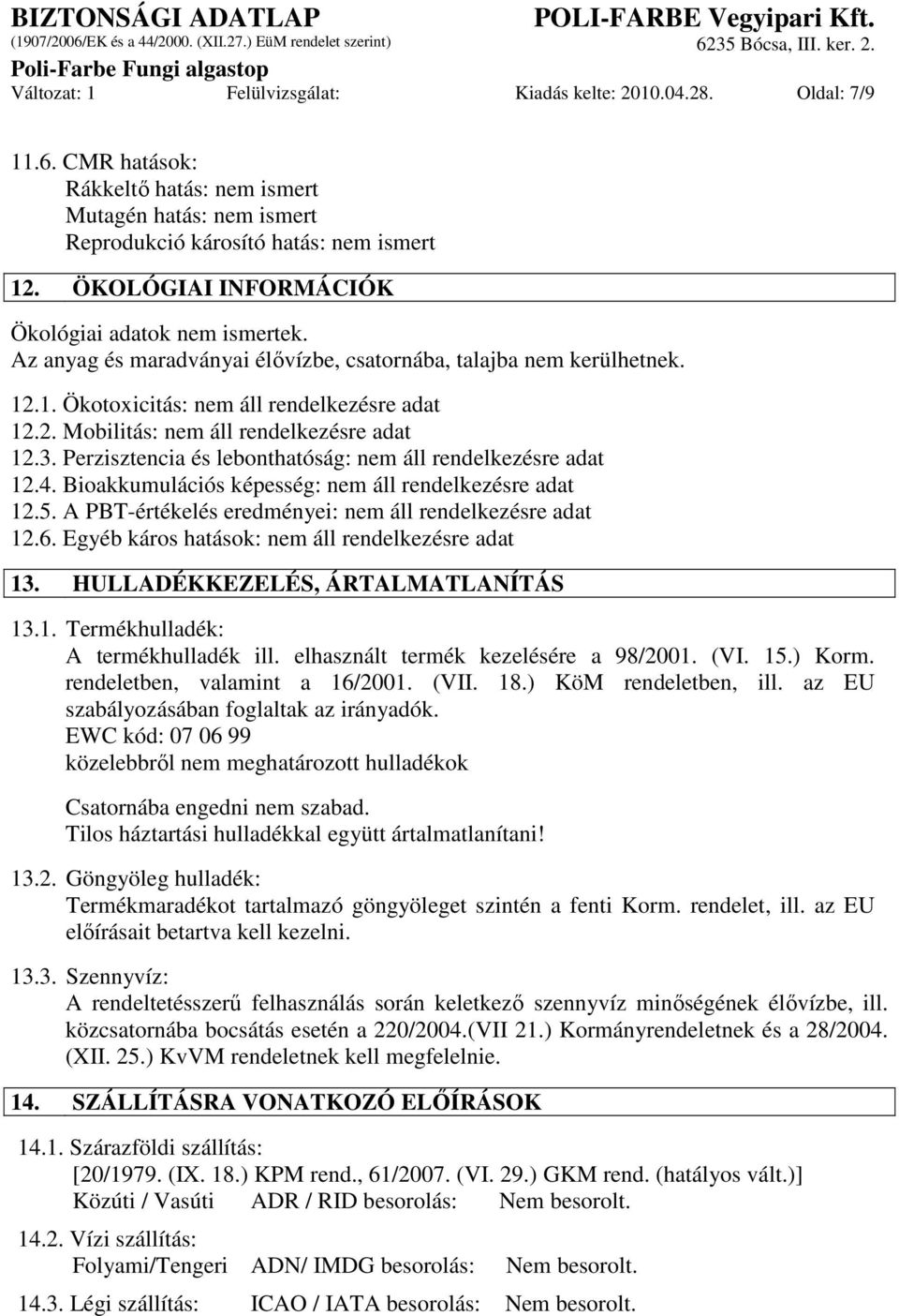 3. Perzisztencia és lebonthatóság: nem áll rendelkezésre adat 12.4. Bioakkumulációs képesség: nem áll rendelkezésre adat 12.5. A PBT-értékelés eredményei: nem áll rendelkezésre adat 12.6.