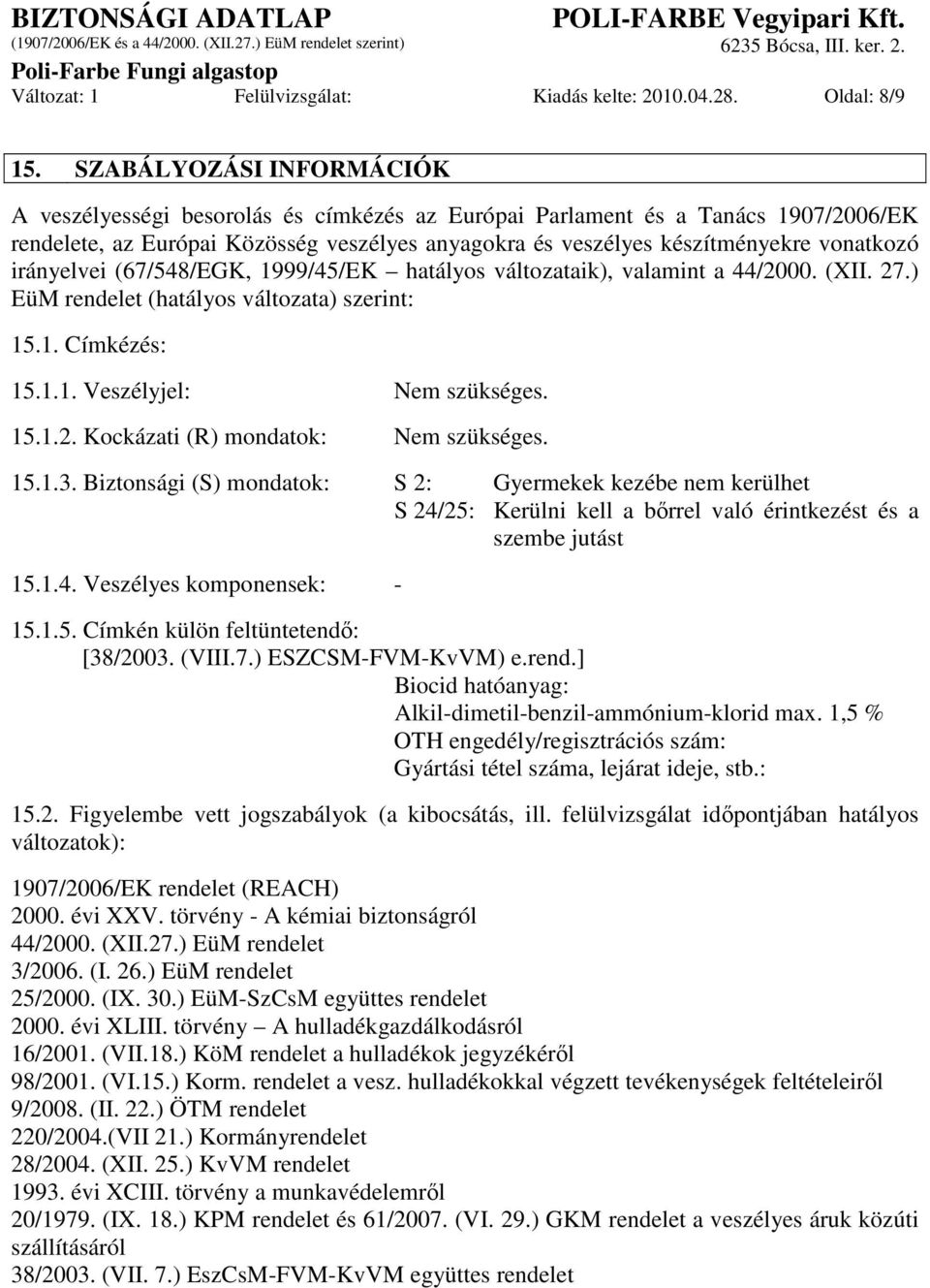 irányelvei (67/548/EGK, 1999/45/EK hatályos változataik), valamint a 44/2000. (XII. 27.) EüM rendelet (hatályos változata) szerint: 15.1. Címkézés: 15.1.1. Veszélyjel: Nem szükséges. 15.1.2. Kockázati (R) mondatok: Nem szükséges.