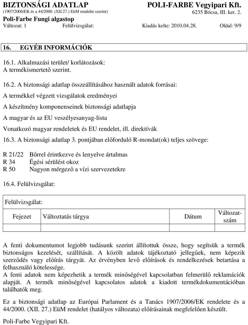 . Oldal: 9/9 16. EGYÉB INFORMÁCIÓK 16.1. Alkalmazási terület/ korlátozások: A termékismertetı szerint. 16.2.