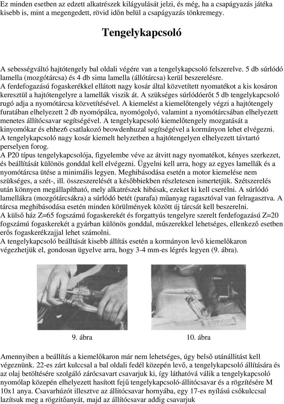 A ferdefogazású fogaskerékkel ellátott nagy kosár által közvetített nyomatékot a kis kosáron keresztül a hajtótengelyre a lamellák viszik át.