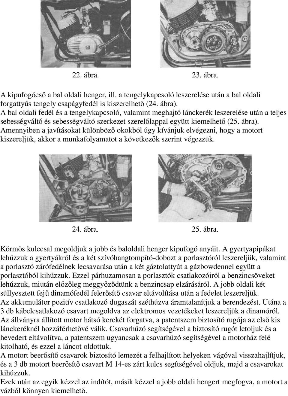 Amennyiben a javításokat különböző okokból úgy kívánjuk elvégezni, hogy a motort kiszereljük, akkor a munkafolyamatot a következők szerint végezzük. 24. ábra.