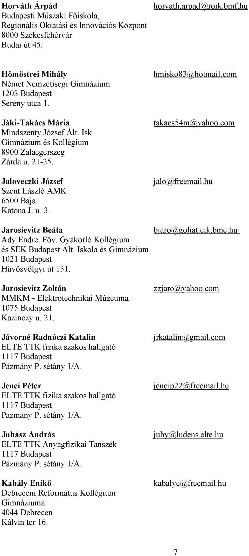 Jaloveczki József Szent László ÁMK 6500 Baja Katona J. u. 3. Jarosievitz Beáta Ady Endre. Főv. Gyakorló Kollégium és SEK Budapest Ált. Iskola és Gimnázium 1021 Budapest Hűvösvölgyi út 131.