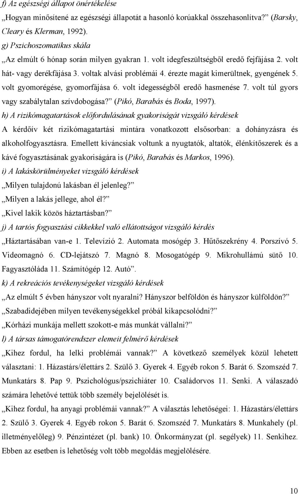 érezte magát kimerültnek, gyengének 5. volt gyomorégése, gyomorfájása 6. volt idegességből eredő hasmenése 7. volt túl gyors vagy szabálytalan szívdobogása? (Pikó, Barabás és Boda, 1997).