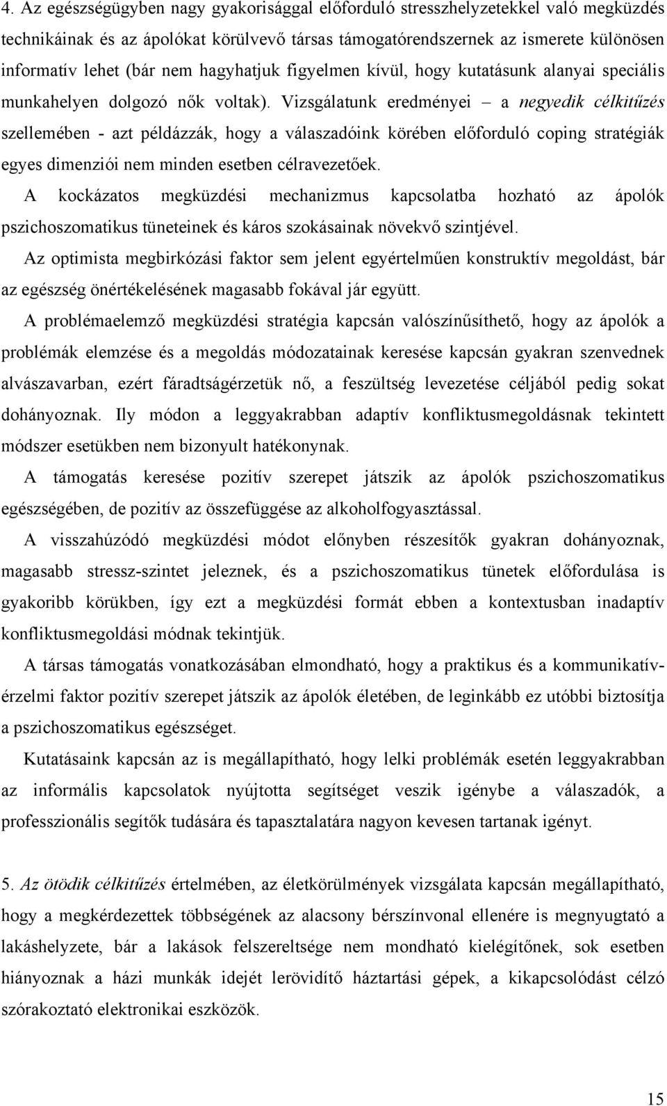 Vizsgálatunk eredményei a negyedik célkitűzés szellemében - azt példázzák, hogy a válaszadóink körében előforduló coping stratégiák egyes dimenziói nem minden esetben célravezetőek.