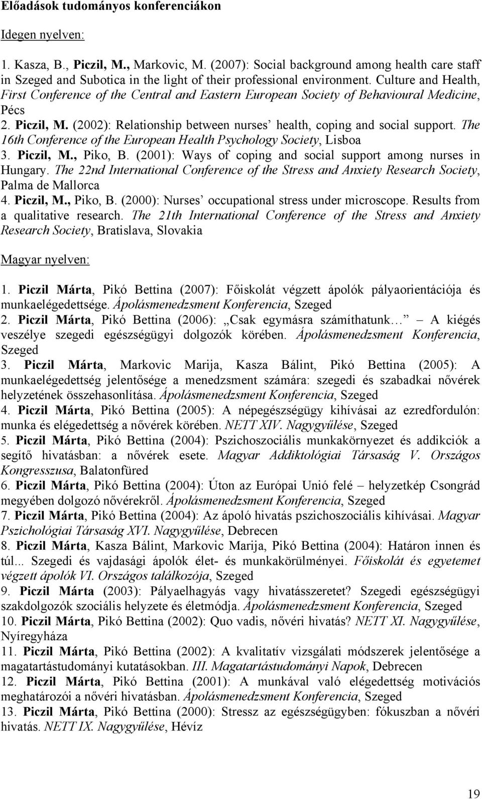 Culture and Health, First Conference of the Central and Eastern European Society of Behavioural Medicine, Pécs 2. Piczil, M. (2002): Relationship between nurses health, coping and social support.