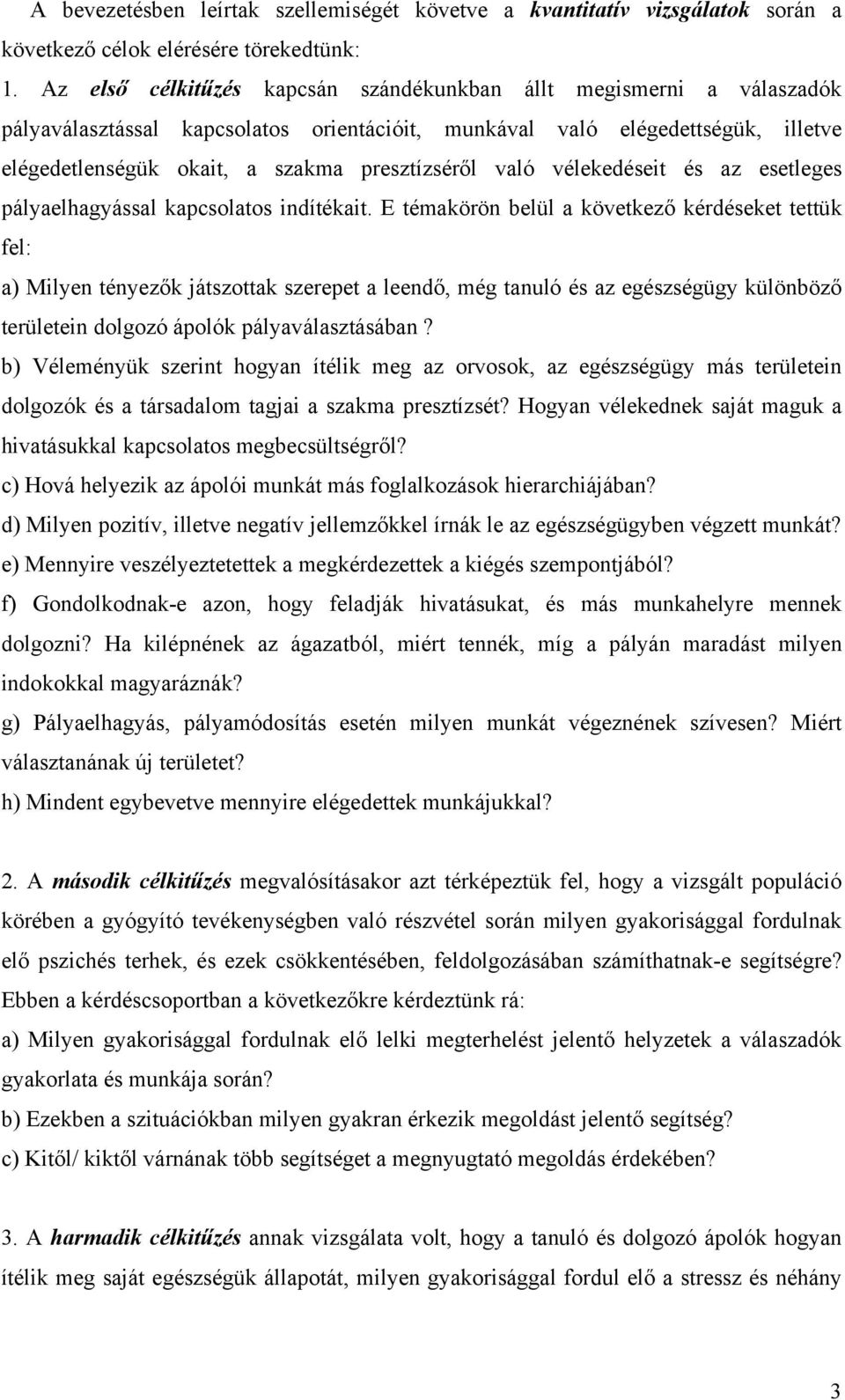 való vélekedéseit és az esetleges pályaelhagyással kapcsolatos indítékait.