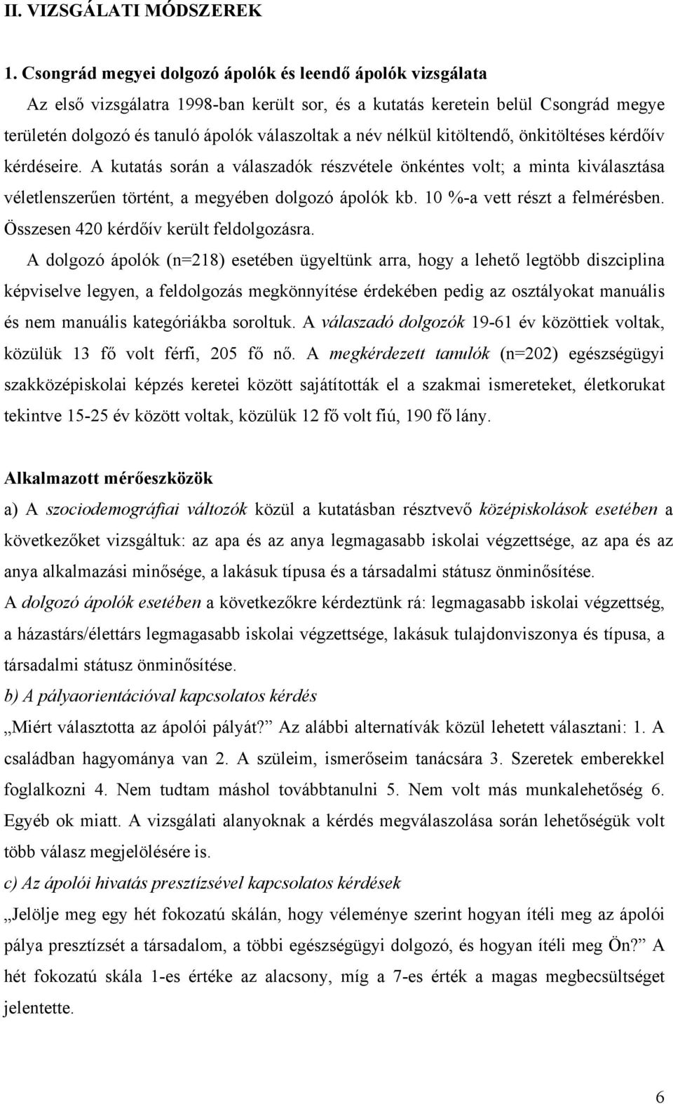 nélkül kitöltendő, önkitöltéses kérdőív kérdéseire. A kutatás során a válaszadók részvétele önkéntes volt; a minta kiválasztása véletlenszerűen történt, a megyében dolgozó ápolók kb.