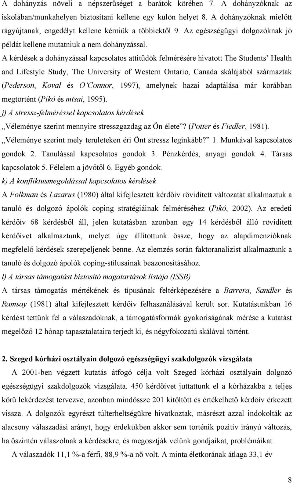 A kérdések a dohányzással kapcsolatos attitűdök felmérésére hivatott The Students Health and Lifestyle Study, The University of Western Ontario, Canada skálájából származtak (Pederson, Koval és O