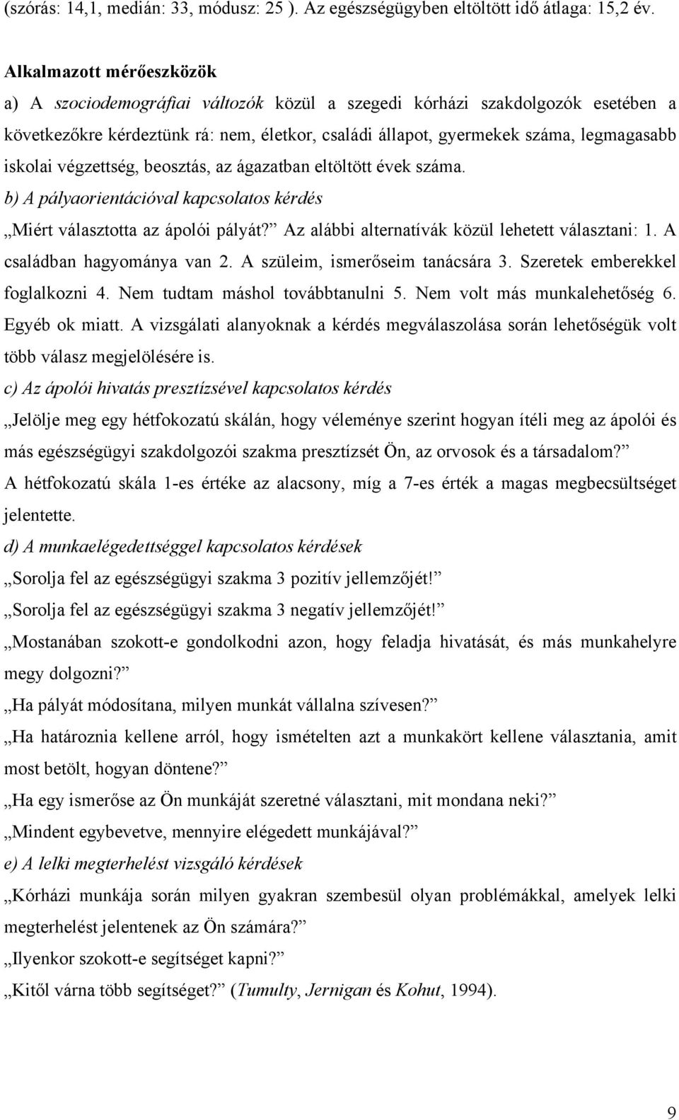 iskolai végzettség, beosztás, az ágazatban eltöltött évek száma. b) A pályaorientációval kapcsolatos kérdés Miért választotta az ápolói pályát? Az alábbi alternatívák közül lehetett választani: 1.