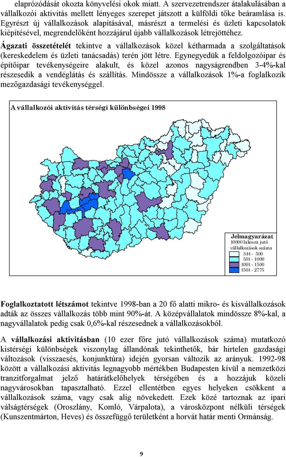 Ágazati összetételét tekintve a vállalkozások közel kétharmada a szolgáltatások (kereskedelem és üzleti tanácsadás) terén jött létre.