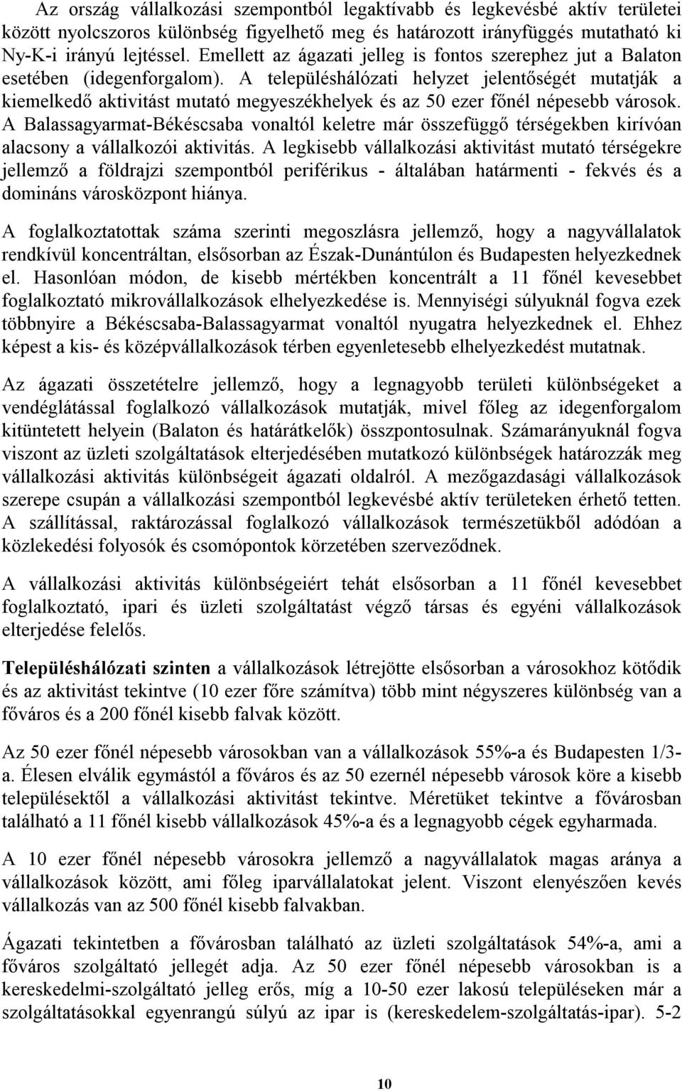 A településhálózati helyzet jelentőségét mutatják a kiemelkedő aktivitást mutató megyeszékhelyek és az 50 ezer főnél népesebb városok.