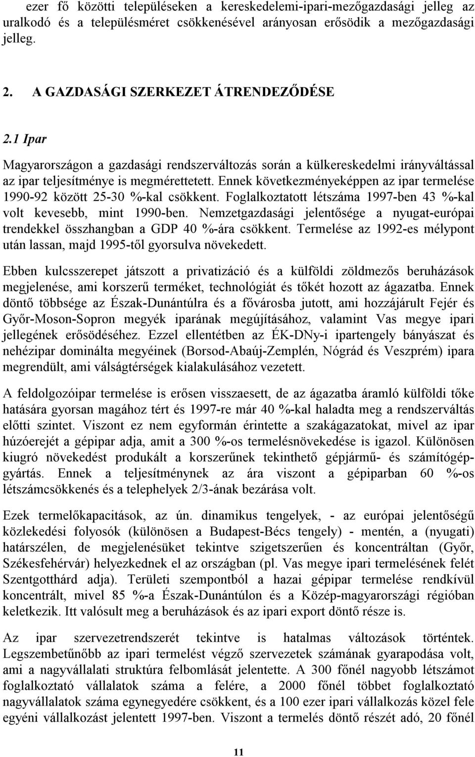 Ennek következményeképpen az ipar termelése 1990-92 között 25-30 %-kal csökkent. Foglalkoztatott létszáma 1997-ben 43 %-kal volt kevesebb, mint 1990-ben.