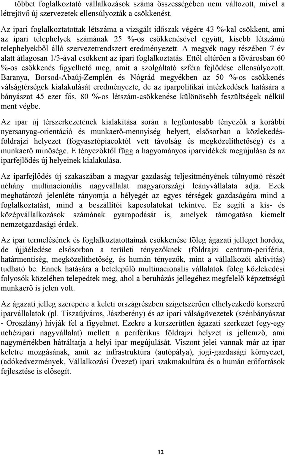 eredményezett. A megyék nagy részében 7 év alatt átlagosan 1/3-ával csökkent az ipari foglalkoztatás.