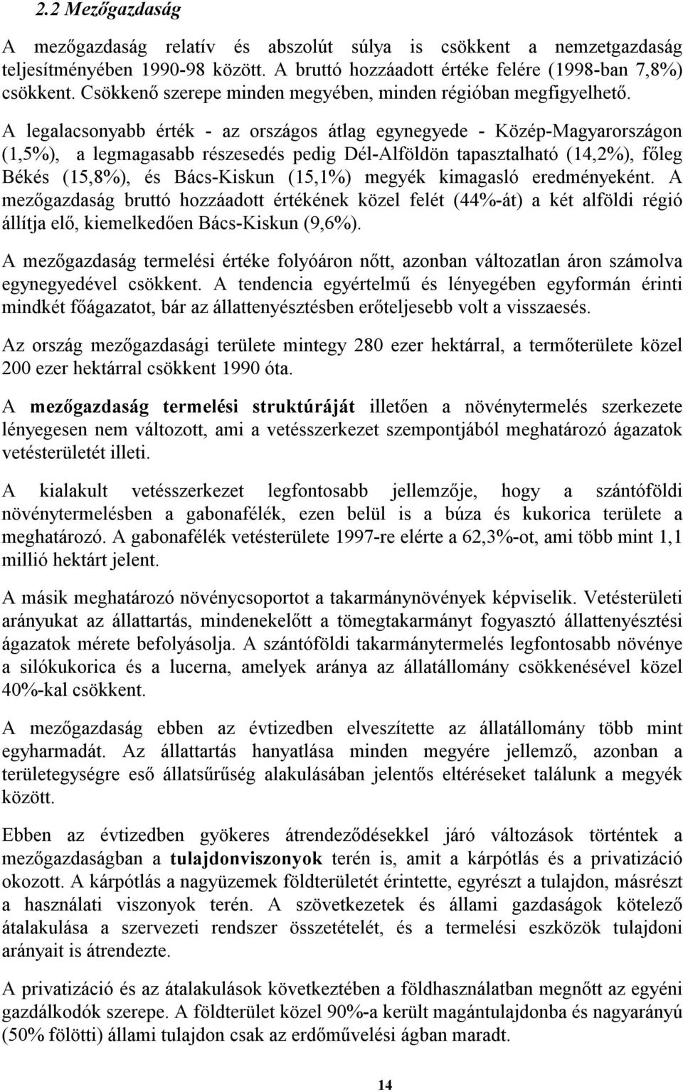 A legalacsonyabb érték - az országos átlag egynegyede - Közép-Magyarországon (1,5%), a legmagasabb részesedés pedig Dél-Alföldön tapasztalható (14,2%), főleg Békés (15,8%), és Bács-Kiskun (15,1%)