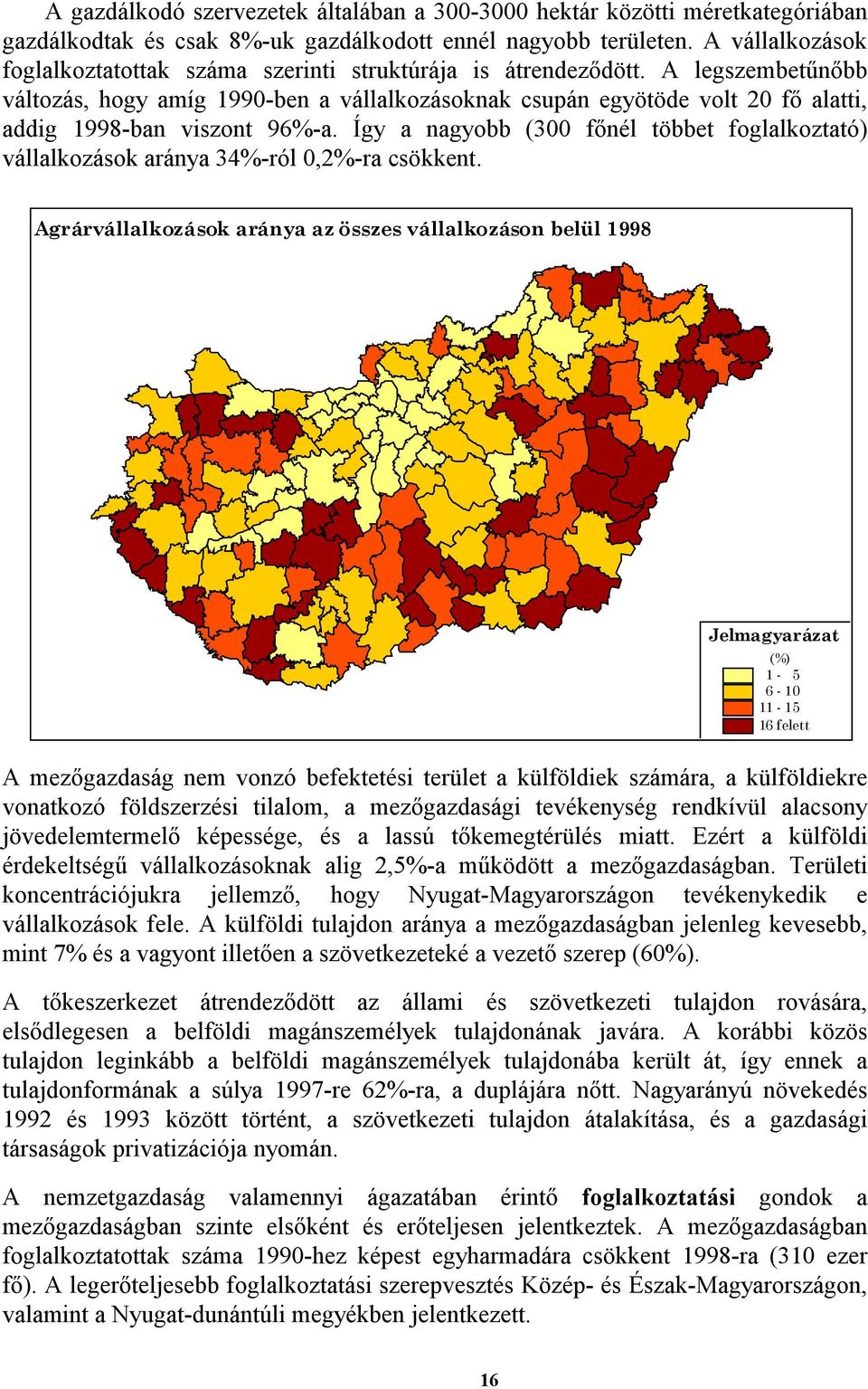 A legszembetűnőbb változás, hogy amíg 1990-ben a vállalkozásoknak csupán egyötöde volt 20 fő alatti, addig 1998-ban viszont 96%-a.