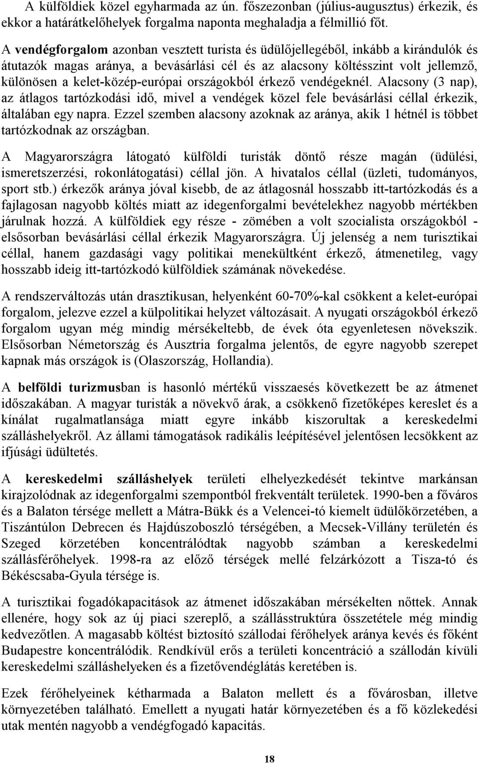 országokból érkező vendégeknél. Alacsony (3 nap), az átlagos tartózkodási idő, mivel a vendégek közel fele bevásárlási céllal érkezik, általában egy napra.