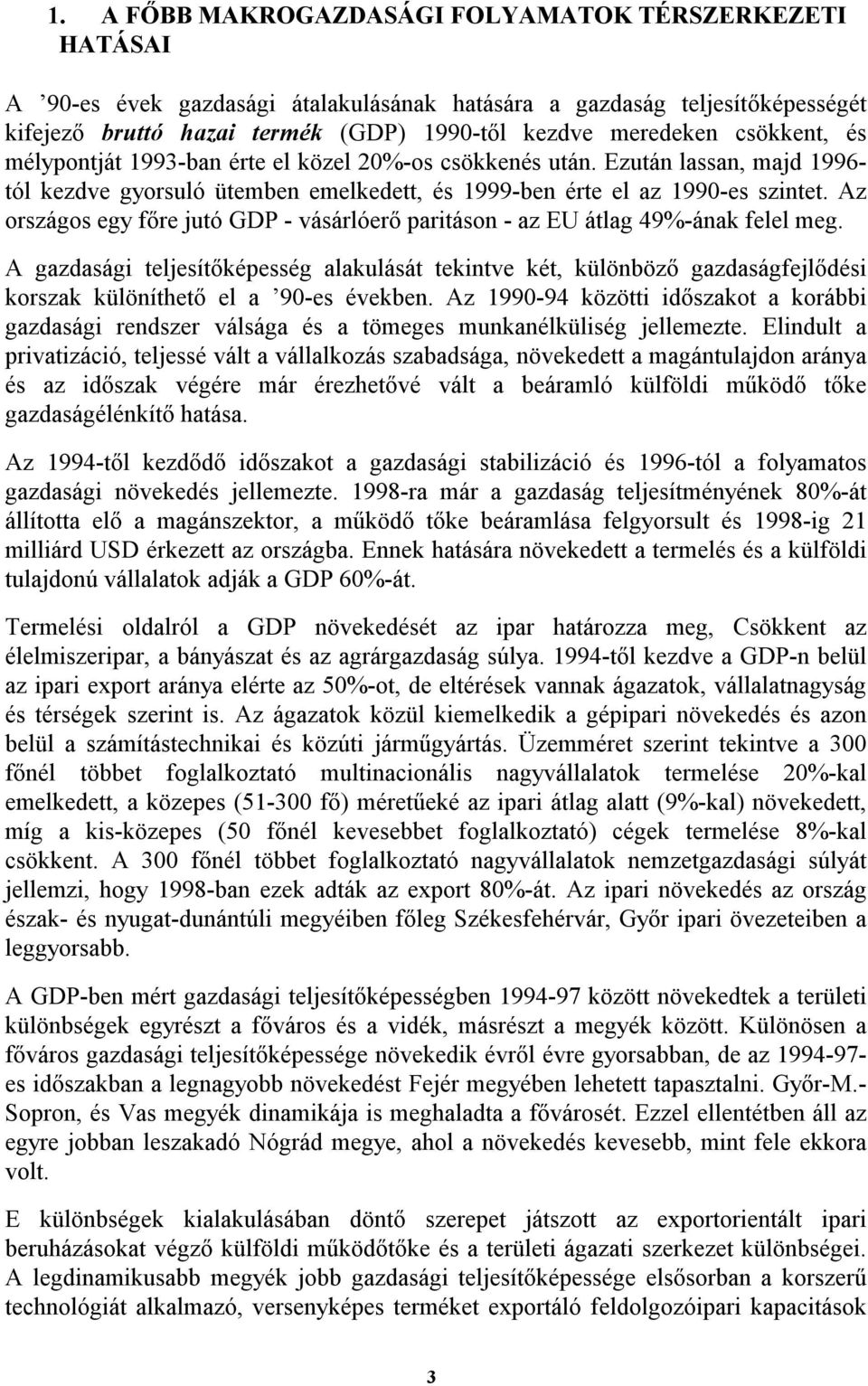 Az országos egy főre jutó GDP - vásárlóerő paritáson - az EU átlag 49%-ának felel meg.