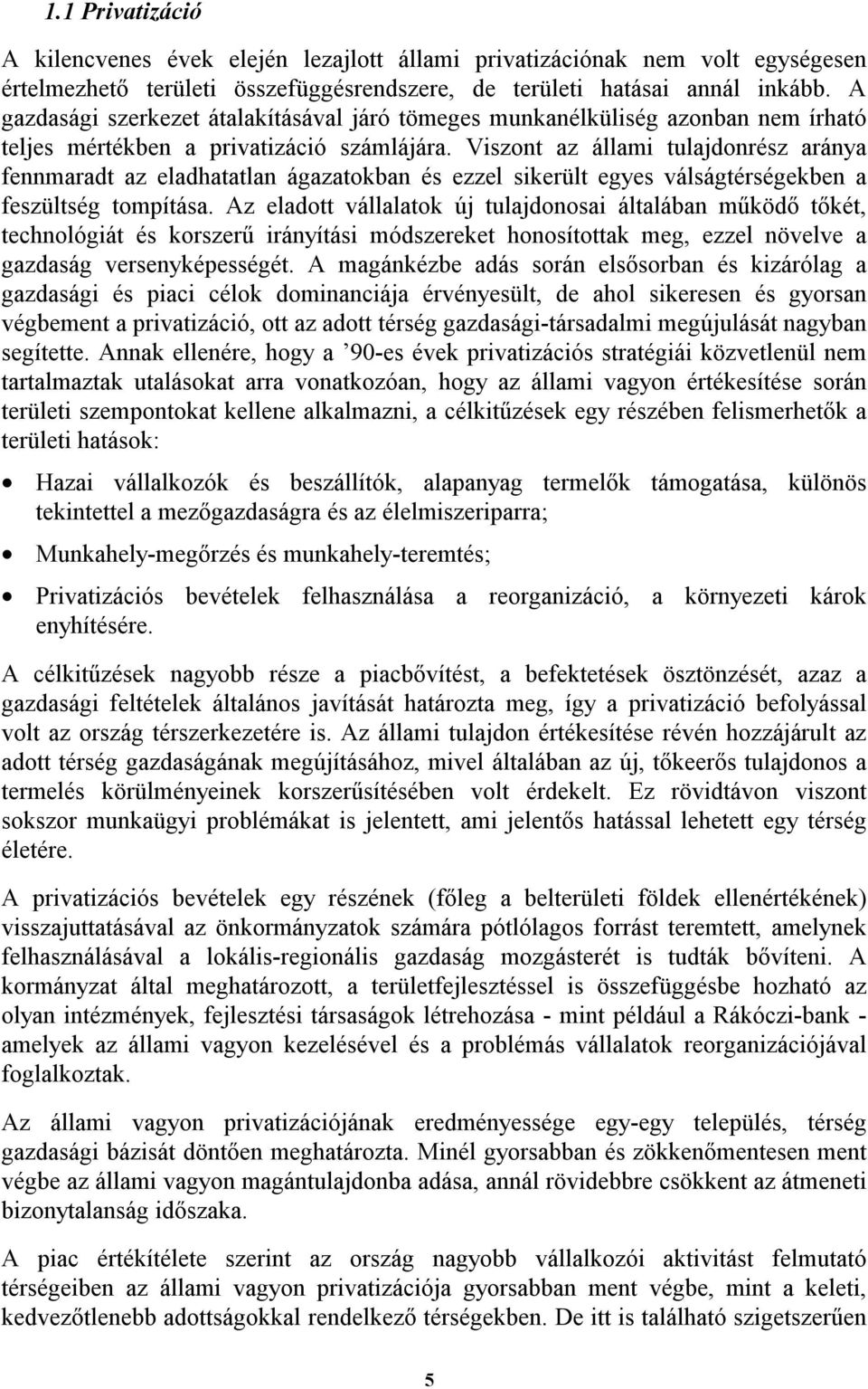 Viszont az állami tulajdonrész aránya fennmaradt az eladhatatlan ágazatokban és ezzel sikerült egyes válságtérségekben a feszültség tompítása.