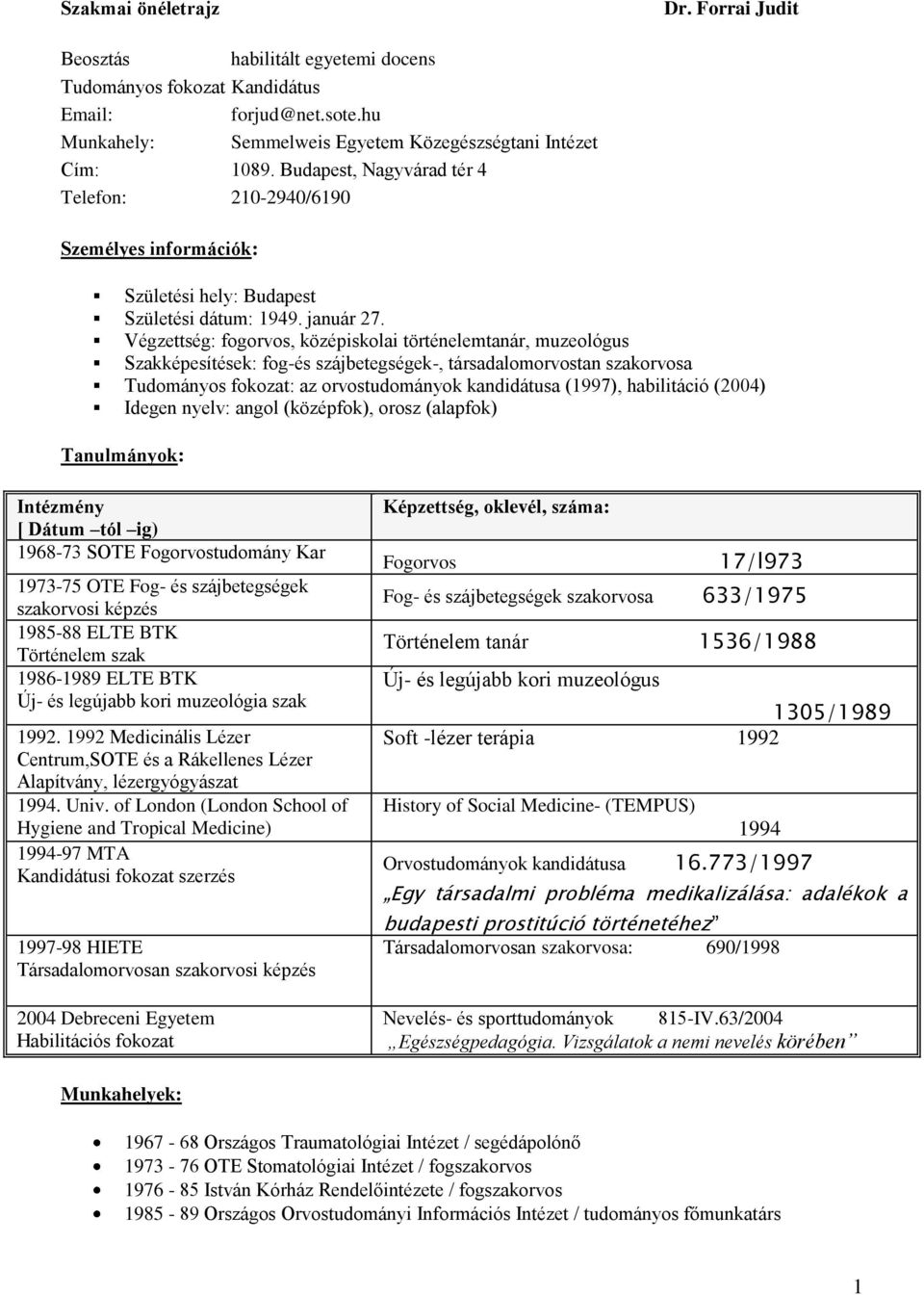 Végzettség: fogorvos, középiskolai történelemtanár, muzeológus Szakképesítések: fog-és szájbetegségek-, társadalomorvostan szakorvosa Tudományos fokozat: az orvostudományok kandidátusa (1997),