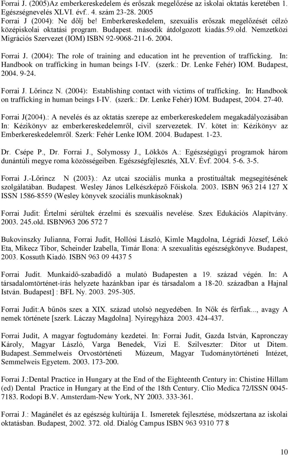 Forrai J. (2004): The role of training and education int he prevention of trafficking. In: Handbook on trafficking in human beings I-IV. (szerk.: Dr. Lenke Fehér) IOM. Budapest, 2004. 9-24. Forrai J.