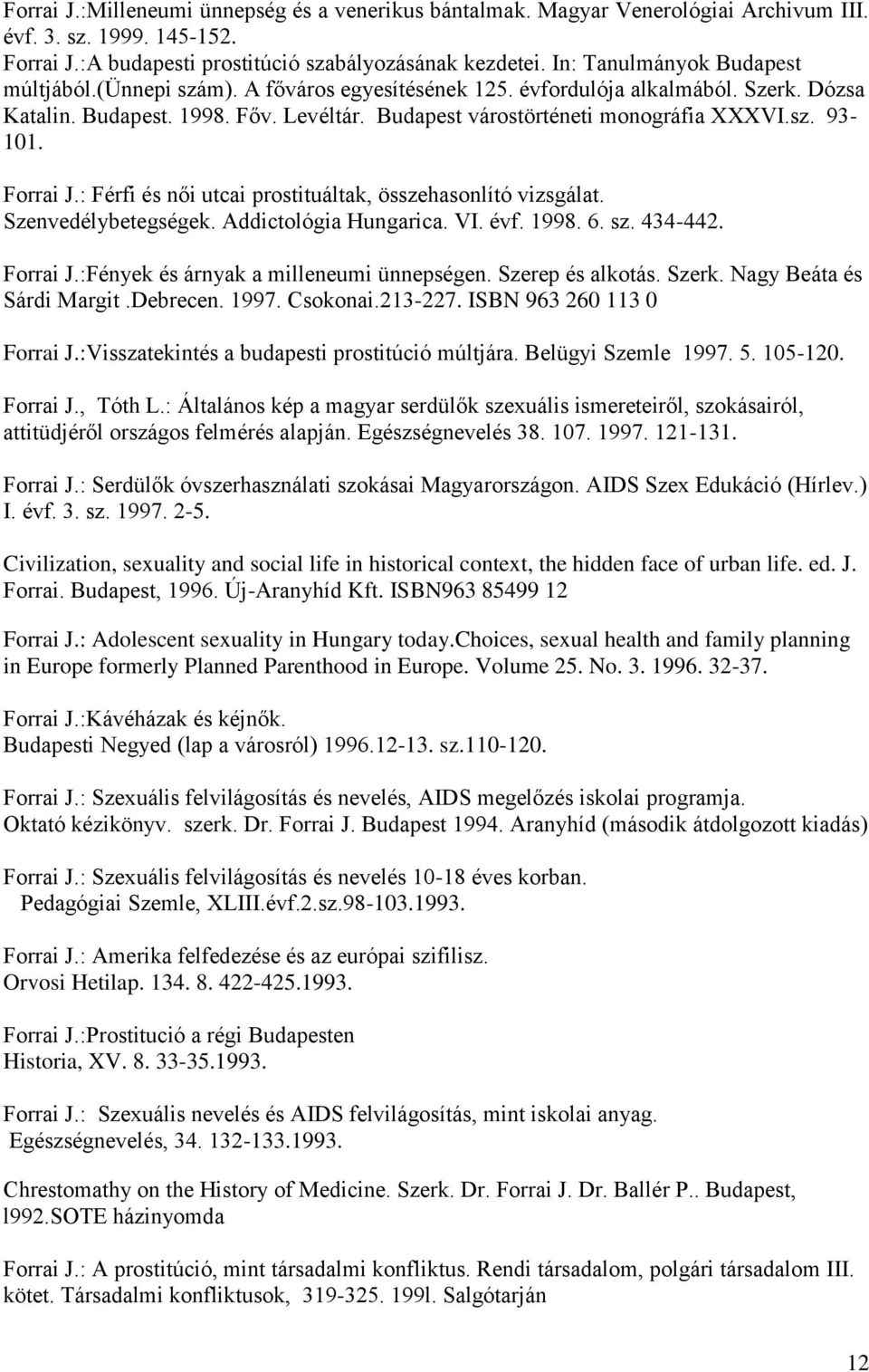 Forrai J.: Férfi és női utcai prostituáltak, összehasonlító vizsgálat. Szenvedélybetegségek. Addictológia Hungarica. VI. évf. 1998. 6. sz. 434-442. Forrai J.:Fények és árnyak a milleneumi ünnepségen.