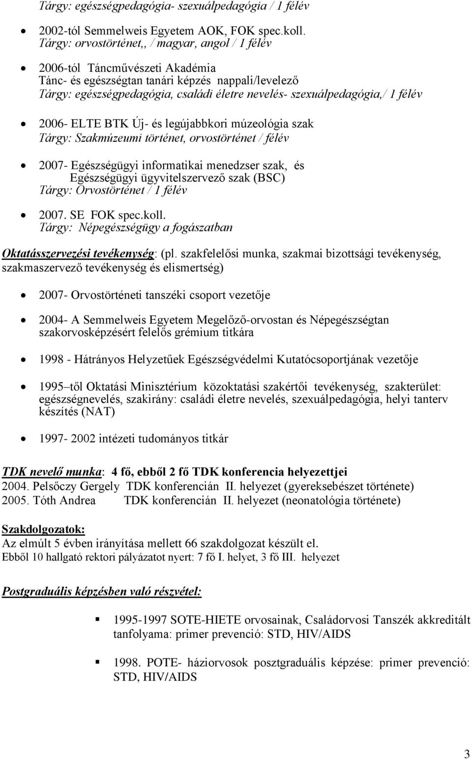 szexuálpedagógia,/ 1 félév 2006- ELTE BTK Új- és legújabbkori múzeológia szak Tárgy: Szakmúzeumi történet, orvostörténet / félév 2007- Egészségügyi informatikai menedzser szak, és Egészségügyi