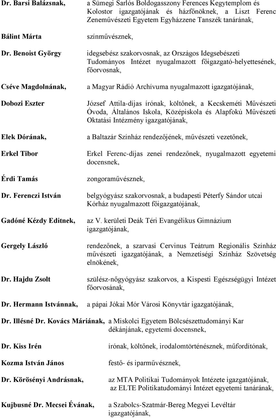 idegsebész szakorvosnak, az Országos Idegsebészeti Tudományos Intézet nyugalmazott főigazgató-helyettesének, főorvosnak, a Magyar Rádió Archívuma nyugalmazott József Attila-díjas írónak, költőnek, a