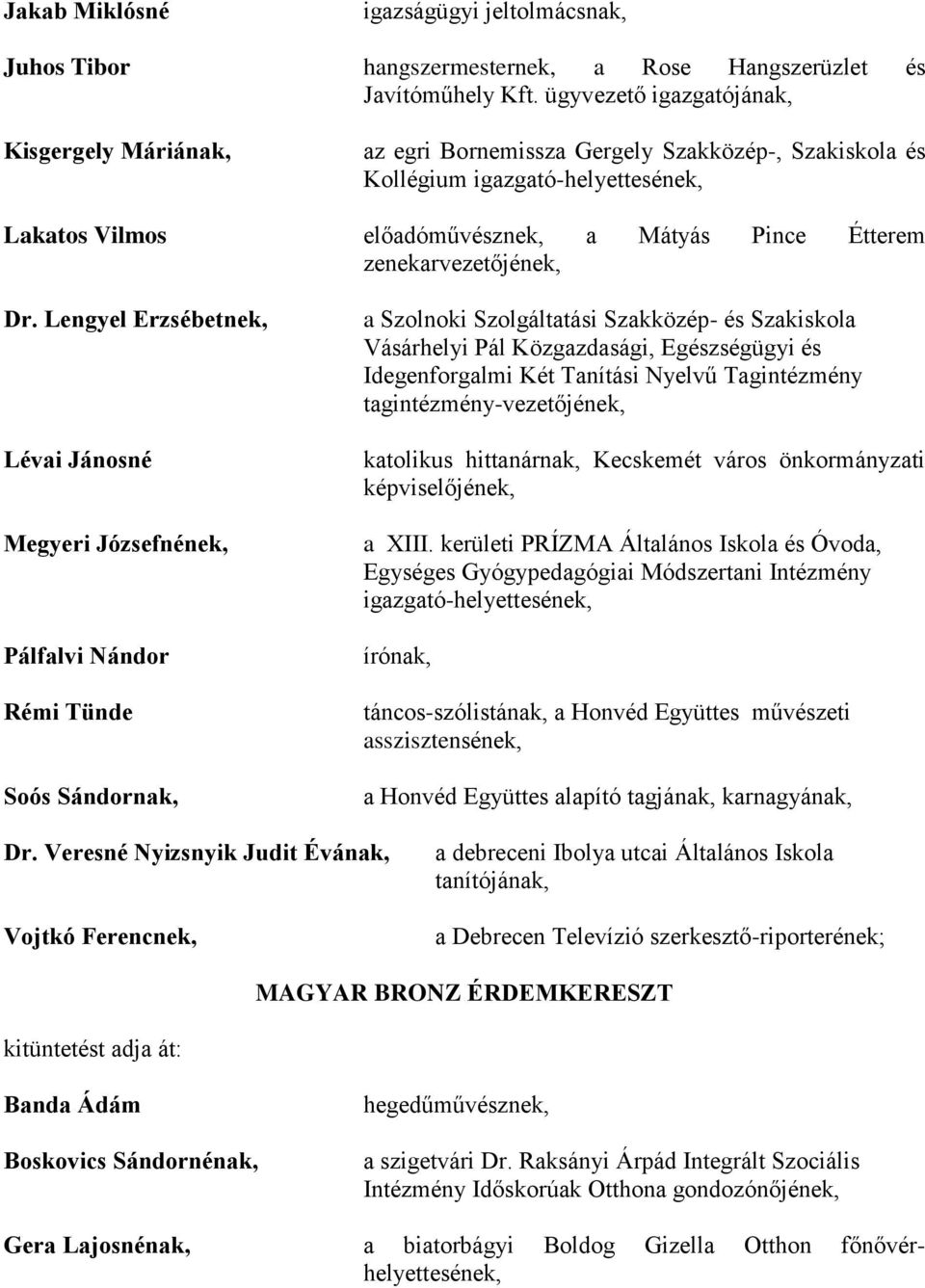 Lengyel Erzsébetnek, Lévai Jánosné Megyeri Józsefnének, Pálfalvi Nándor Rémi Tünde Soós Sándornak, a Szolnoki Szolgáltatási Szakközép- és Szakiskola Vásárhelyi Pál Közgazdasági, Egészségügyi és