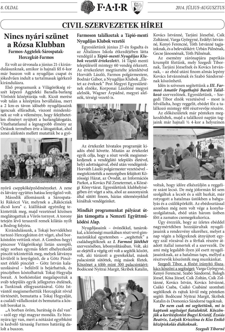 június 27-én fogadta és az Általános Iskola étkezdéjében látta vendégül a Tápió-menti Nyugdíjas Klubok vezetői értekezletét. 14 Tápió menti településről mintegy 60 vendég érkezett.