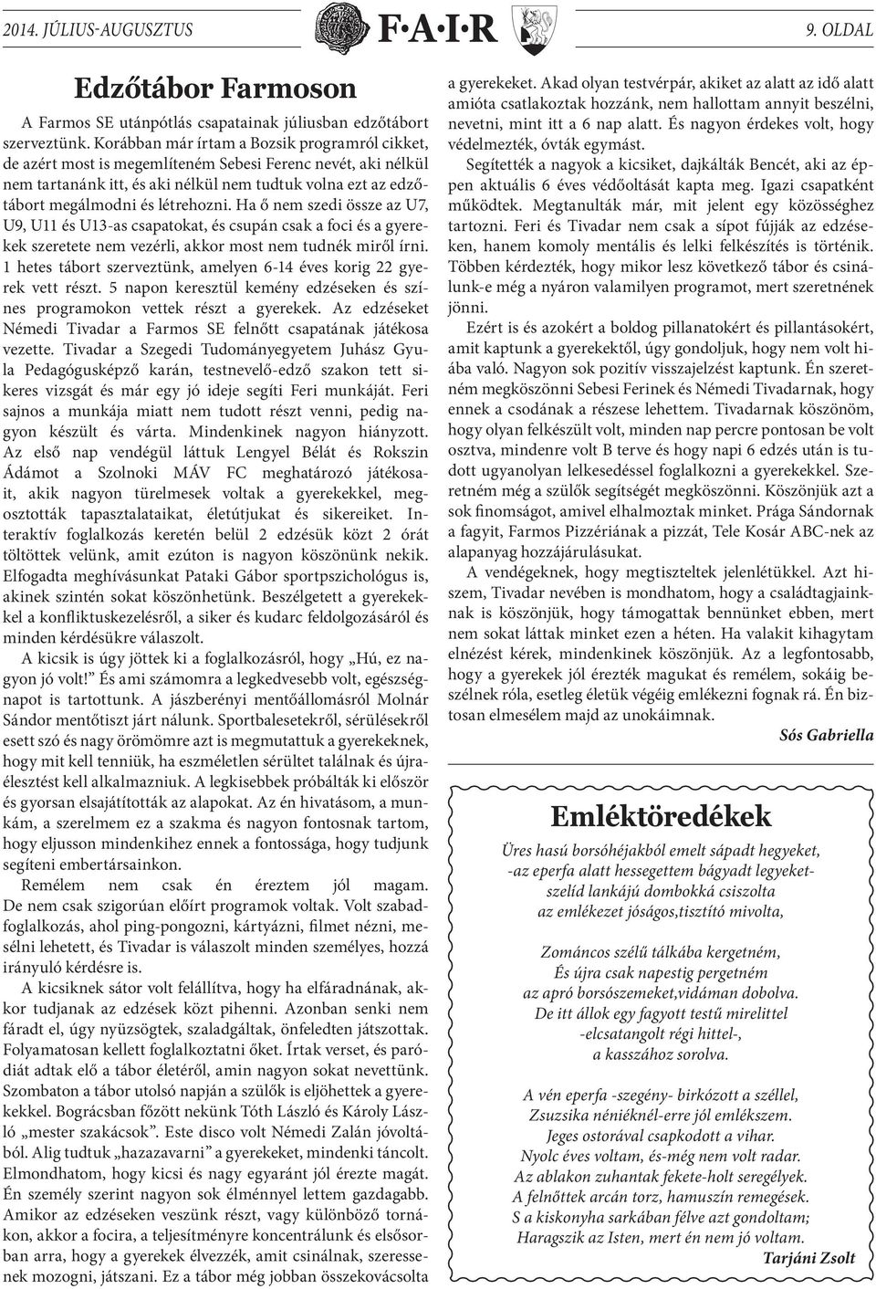 létrehozni. Ha ő nem szedi össze az U7, U9, U11 és U13-as csapatokat, és csupán csak a foci és a gyerekek szeretete nem vezérli, akkor most nem tudnék miről írni.