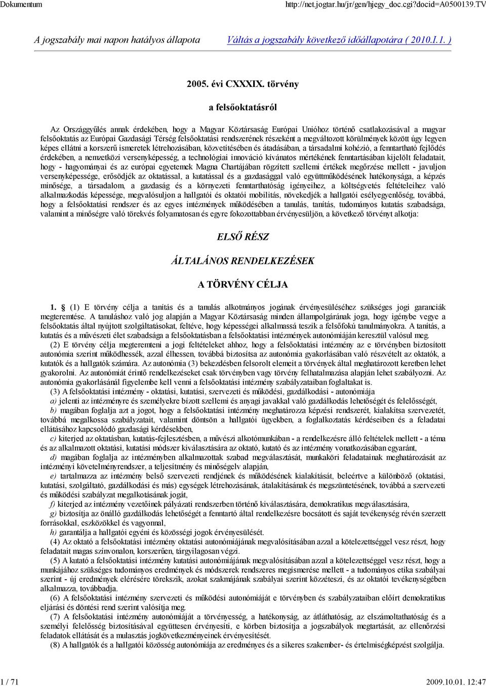 rendszerének részeként a megváltozott körülmények között úgy legyen képes ellátni a korszerű ismeretek létrehozásában, közvetítésében és átadásában, a társadalmi kohézió, a fenntartható fejlődés