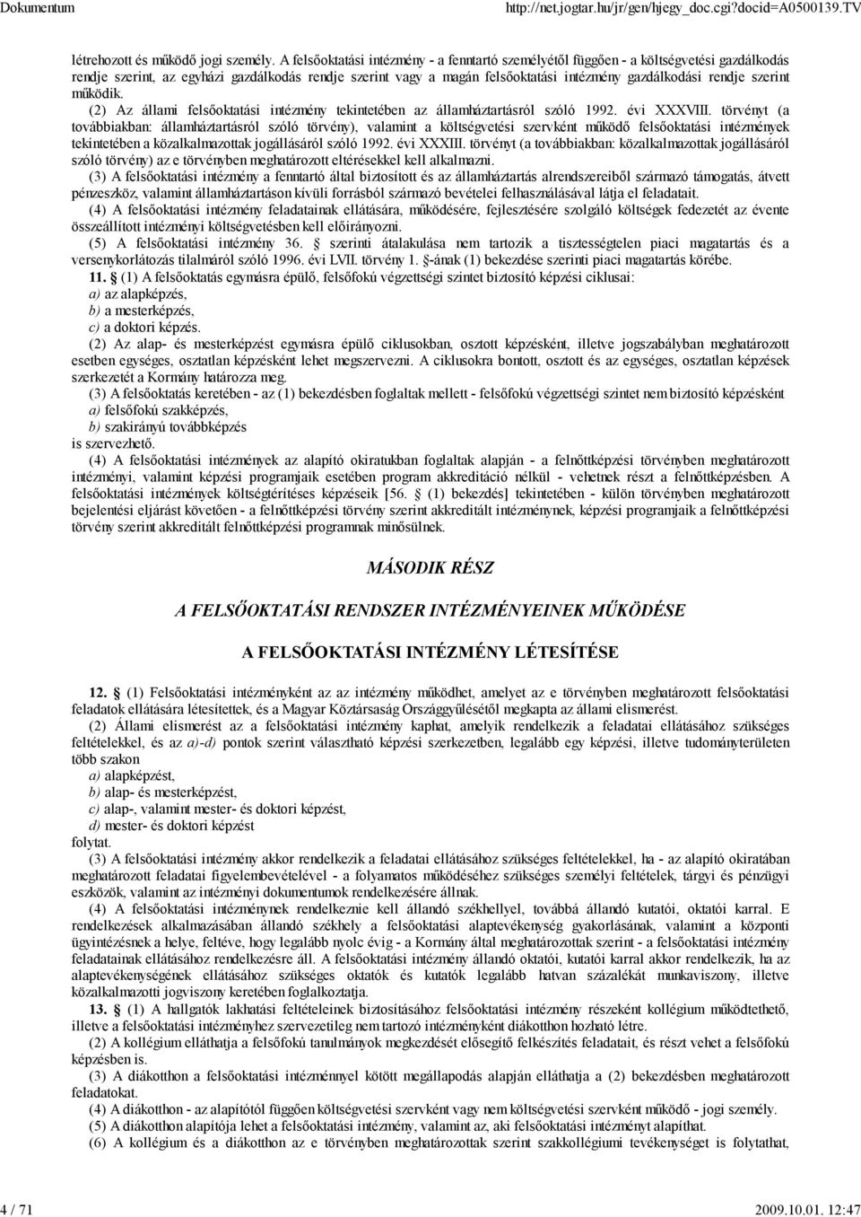 rendje szerint működik. (2) Az állami felsőoktatási intézmény tekintetében az államháztartásról szóló 1992. évi XXXVIII.