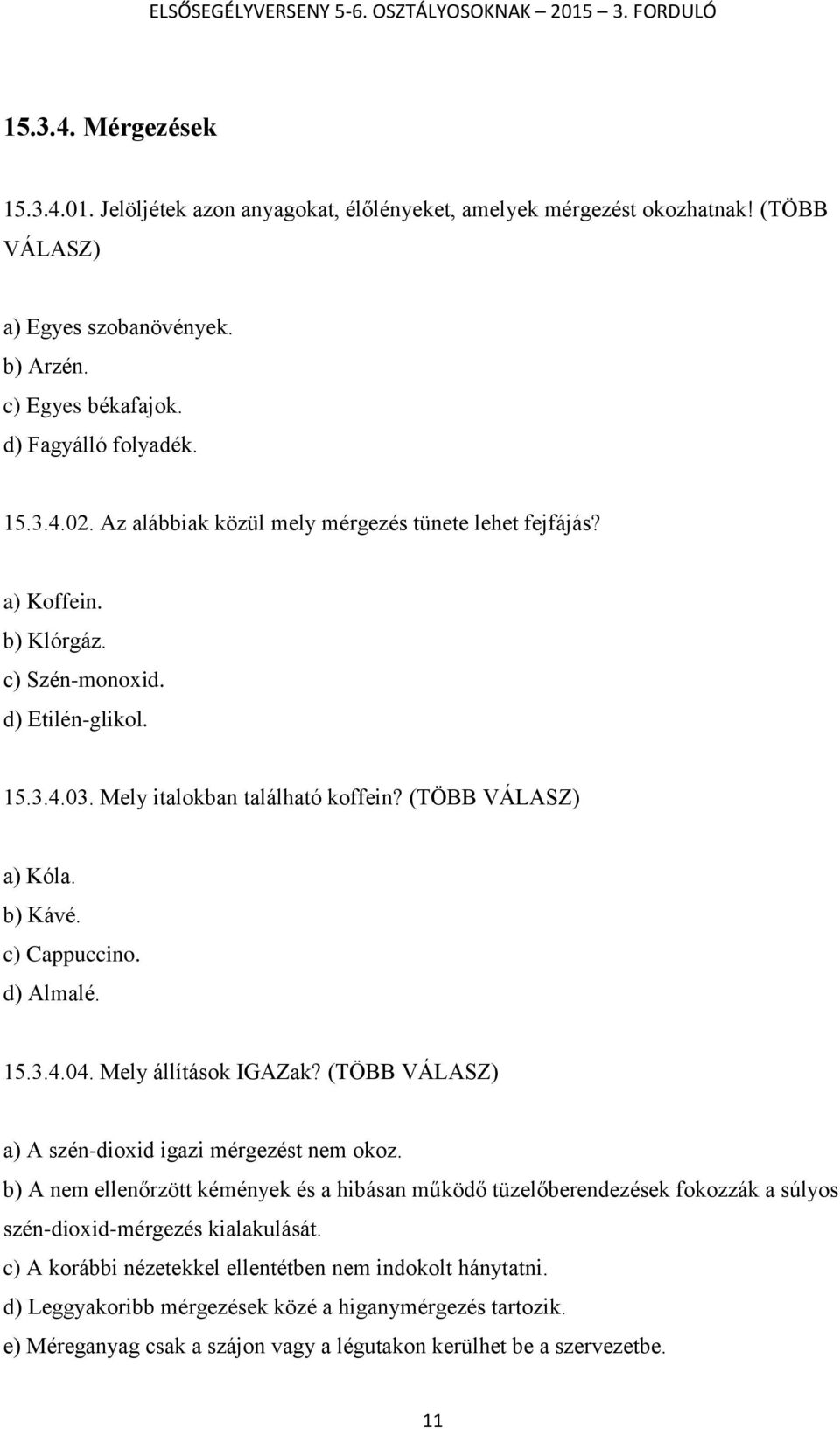 c) Cappuccino. d) Almalé. 15.3.4.04. Mely állítások IGAZak? (TÖBB VÁLASZ) a) A szén-dioxid igazi mérgezést nem okoz.