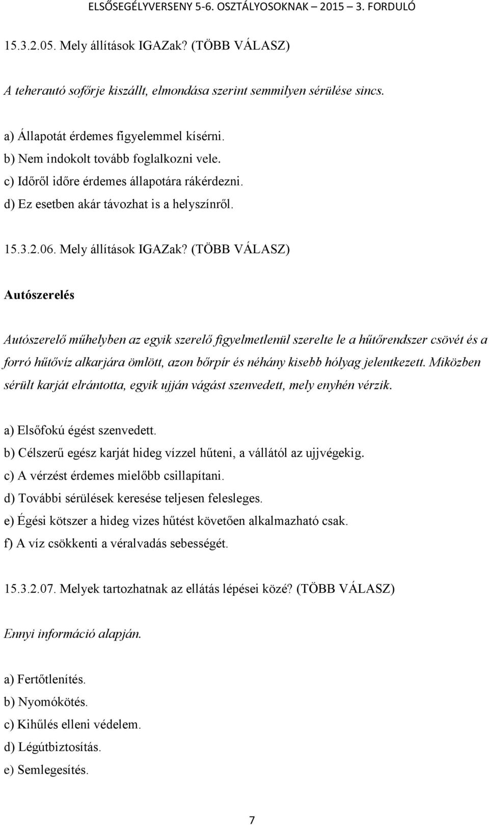 (TÖBB VÁLASZ) Autószerelés Autószerelő műhelyben az egyik szerelő figyelmetlenül szerelte le a hűtőrendszer csövét és a forró hűtővíz alkarjára ömlött, azon bőrpír és néhány kisebb hólyag